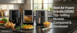 Best Air Fryers in India (2026): Top-Selling Models Compared & Reviewed